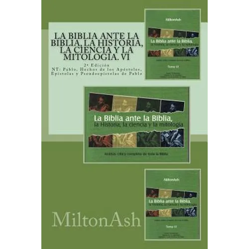 La Biblia ante la Biblia, la Historia, la ciencia y la mitologia: NT: Pablo, Hechos de los Apostoles, Epistolas y pseudoepistolas de Pablo