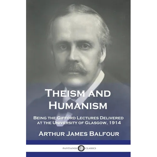 Theism and Humanism: Being the Gifford Lectures Delivered at the University of Glasgow, 1914