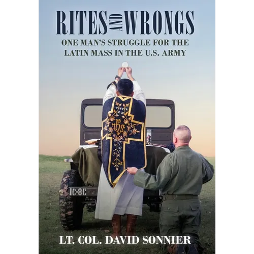 Rites and Wrongs: One Man's Struggle for the Latin Mass in the U.S. Army