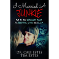 I Married A Junkie: Put to the Ultimate Test by Addiction, Love, and Life