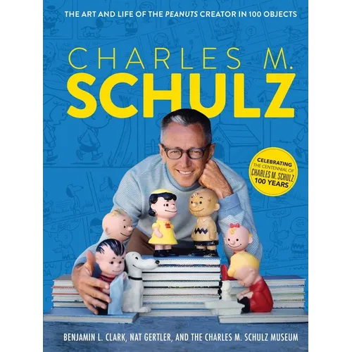 Charles M. Schulz: The Art and Life of the Peanuts Creator in 100 Objects (Peanuts Comics, Comic Strips, Charlie Brown, Snoopy)