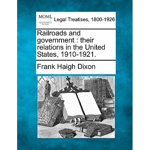 Railroads and Government: Their Relations in the United States, 1910-1921.