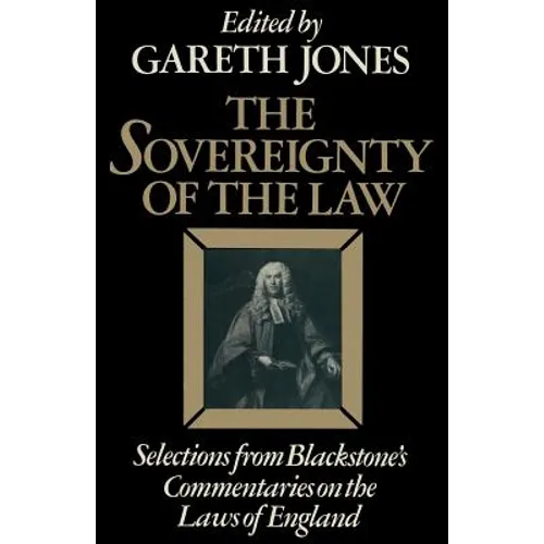 The Sovereignty of the Law: Selections from Blackstone's Commentaries on the Laws of England