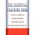 The Essential Coaching Book: Secrets to a Winning Life from the Professional and Personal Coaches of the United Coaching Associates