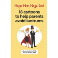 Magic Mom, Magic Dad: 18 cartoons to help parents avoid tantrums: Thirty years of research turned into simple cartoons to help parents with
