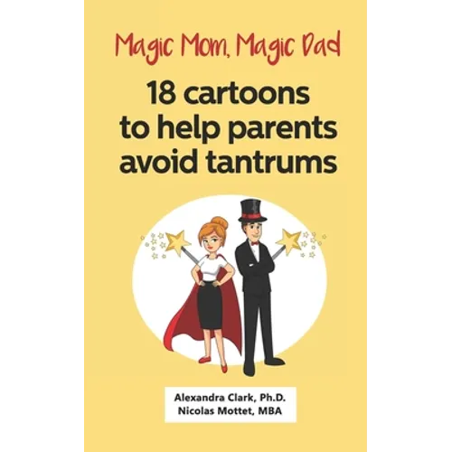 Magic Mom, Magic Dad: 18 cartoons to help parents avoid tantrums: Thirty years of research turned into simple cartoons to help parents with