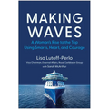 Making Waves: A Woman's Rise to the Top Using Smarts, Heart, and Courage