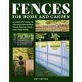 Fences for Home and Garden: A Complete Guide to Selecting and Installing Wood, Masonry, Metal, and Living Fences