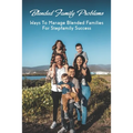 Blended Family Problems: Ways To Manage Blended Families For Stepfamily Success: Co Parenting Communication Guidelines
