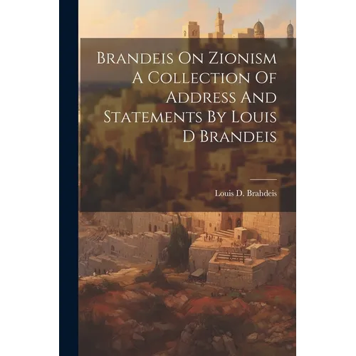 Brandeis On Zionism A Collection Of Address And Statements By Louis D Brandeis