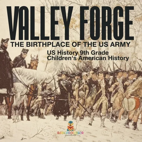Valley Forge: The Birthplace of the US Army - US History 9th Grade Children's American History
