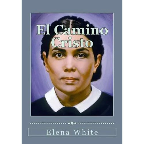 El Camino Cristo: Conozca los pasos a seguir para alcanzar la paz interior, la seguridad de la salvación y una plena transformación en Cristo