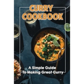 Curry Cookbook: A Simple Guide To Making Great Curry: Cooking Curry Cuisine