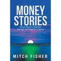 Money Stories: Simple Ways to Help You Manage and Invest Your Money