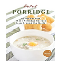 Perfect Porridge: Go Global with These Porridge Recipes from Around the World