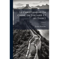 Le Christianisme En Chine, En Tartarie Et Au Thibet; Volume 2