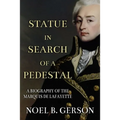 Statue in Search of a Pedestal: A Biography of the Marquis De Lafayette