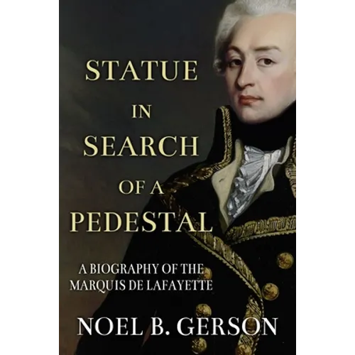 Statue in Search of a Pedestal: A Biography of the Marquis De Lafayette