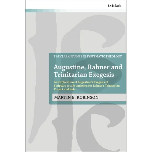 Augustine, Rahner, and Trinitarian Exegesis: An Exploration of Augustine's Exegesis of Scripture as a Foundation for Rahner's Trinitarian Project and