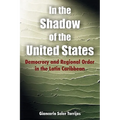 In the Shadow of the United States: Democracy and Regional Order in the Latin Caribbean