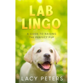 Lab Lingo: A Guide to Raising the Perfect Pup
