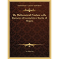 The Mathematicall Praeface to the Elements of Geometrie of Euclid of Megara