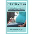 The Wolf Method: How To Get Pregnant With PCOS, Endometriosis And Unexplained Female Infertility