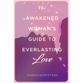 The Awakened Woman's Guide to Everlasting Love