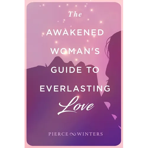 The Awakened Woman's Guide to Everlasting Love