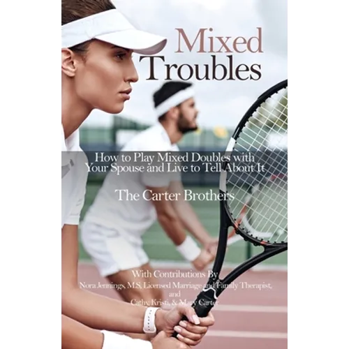 Mixed Troubles: How to Play Mixed Doubles with Your Spouse and Live to Tell About It