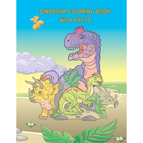 Dinosaur Coloring Book With Facts: A Children's Prehistoric Coloring Encyclopedia, For All Kids Who Loves Dinos
