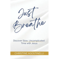 Just Breathe: Discover Slow, Uncomplicated Time with Jesus