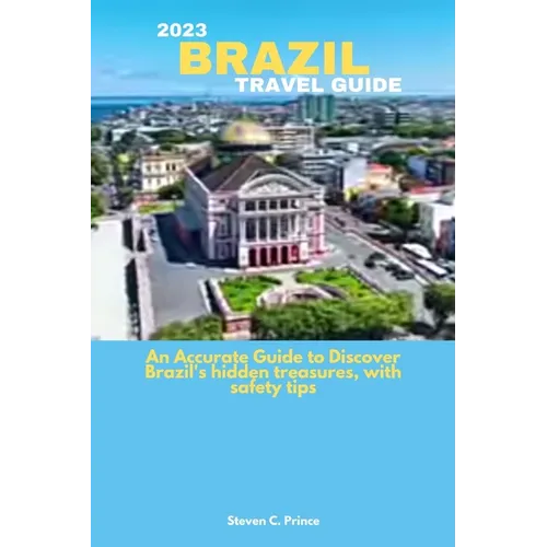 2023 Brazil Travel Guide: An Accurate Guide to Discover Brazil's hidden treasures, with safety tips