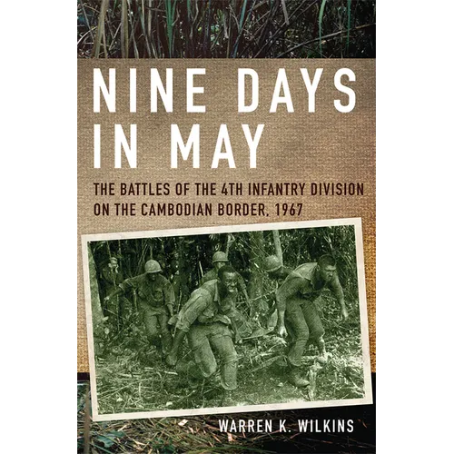 Nine Days in May: The Battles of the 4th Infantry Division on the Cambodian Border, 1967