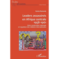 Leaders assassinés en Afrique centrale 1958-1961: Entre construction nationale et régulation des relations internationales