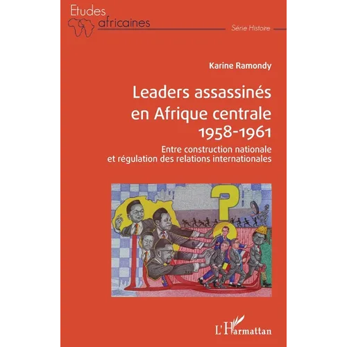 Leaders assassinés en Afrique centrale 1958-1961: Entre construction nationale et régulation des relations internationales