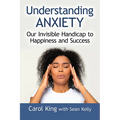 Understanding Anxiety: Our Invisible Handicap to Happiness and Success