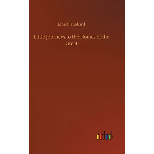 Little Journeys to the Homes of the Great