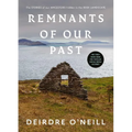 Remnants of Our Past: The Stories of Our Ancestors Hidden in the Irish Landscape
