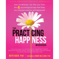 The Practicing Happiness Workbook: How Mindfulness Can Free You from the Four Psychological Traps That Keep You Stressed, Anxious, and Depressed