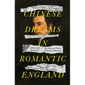 Chinese Dreams in Romantic England: The Life and Times of Thomas Manning