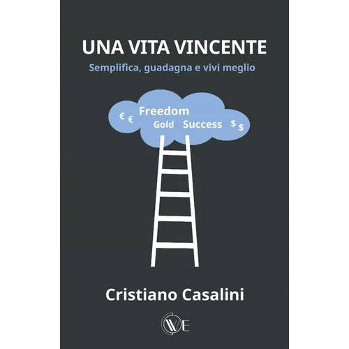 Una Vita Vincente: Semplifica, guadagna e vivi meglio