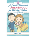 Smooth Transition to Parenthood for First Time Mothers and Fathers: How to Adapt and Embrace your New Life as a Parent without Stress and Worries