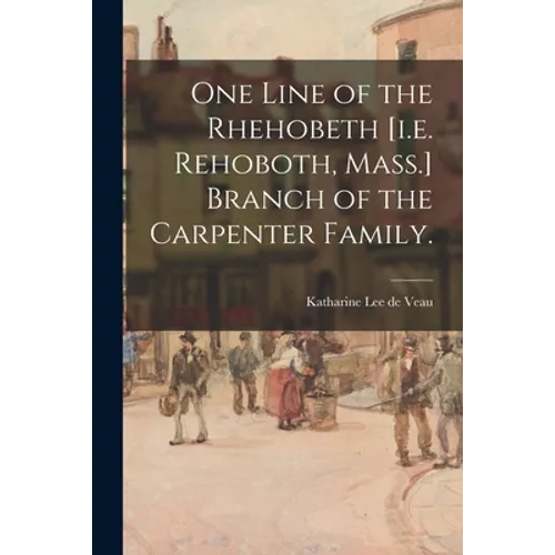 One Line of the Rhehobeth [i.e. Rehoboth, Mass.] Branch of the Carpenter Family.