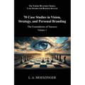 70 Case Studies in Vision, Strategy, and Personal Branding: The Foundations of Success