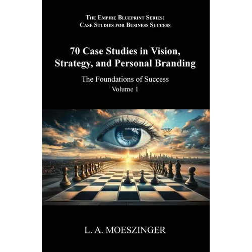 70 Case Studies in Vision, Strategy, and Personal Branding: The Foundations of Success