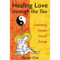 Healing Love Through the Tao: Cultivating Female Sexual Energy