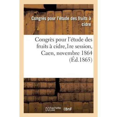 Congrès Pour l'Étude Des Fruits À Cidre,1re Session, Caen, Novembre 1864