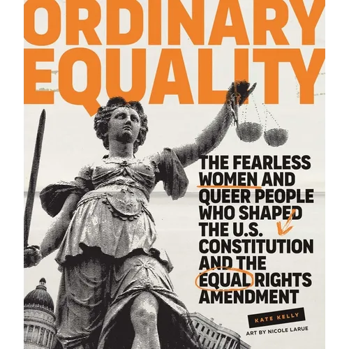 Ordinary Equality: The Fearless Women and Queer People Who Shaped the U.S. Constitution and the Equal Rights Amendment