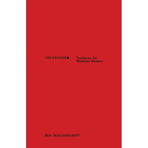 Bea Schlingelhoff: The Crooked: Typefaces for Baseless Rumors